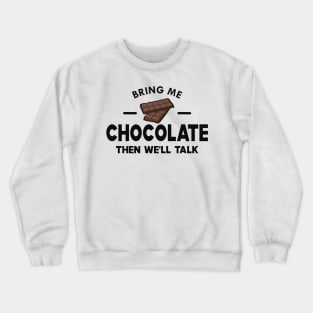 Chocolate - Bring me chocolate then we'll talk Crewneck Sweatshirt